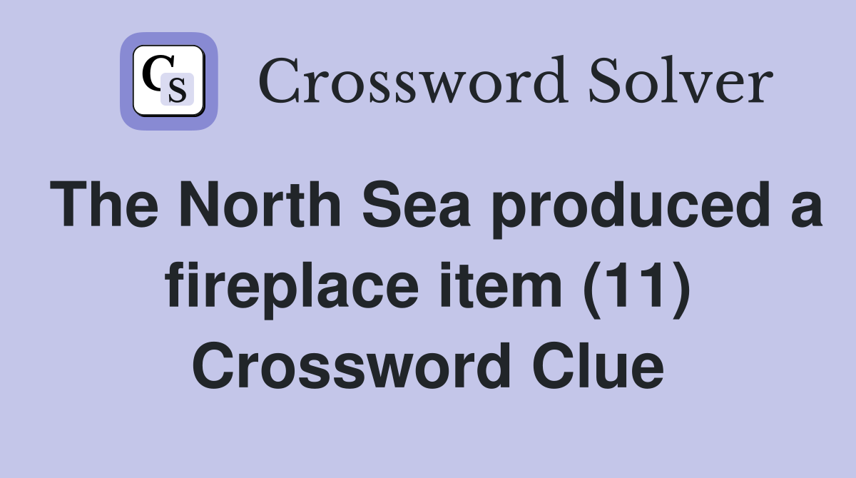 The North Sea produced a fireplace item (11) Crossword Clue