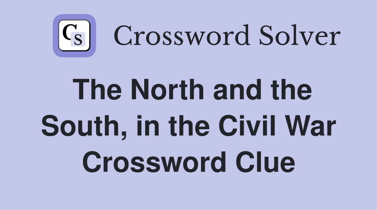 The North and the South, in the Civil War Crossword Clue