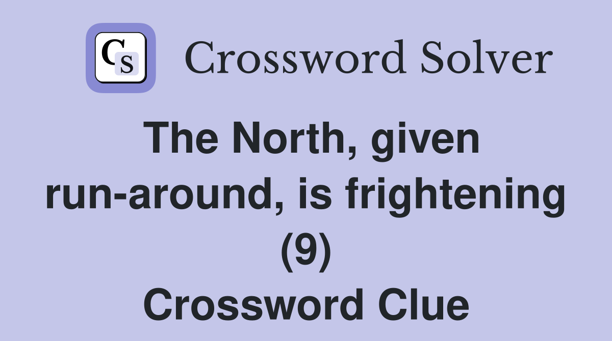 The North, given run-around, is frightening (9) Crossword Clue