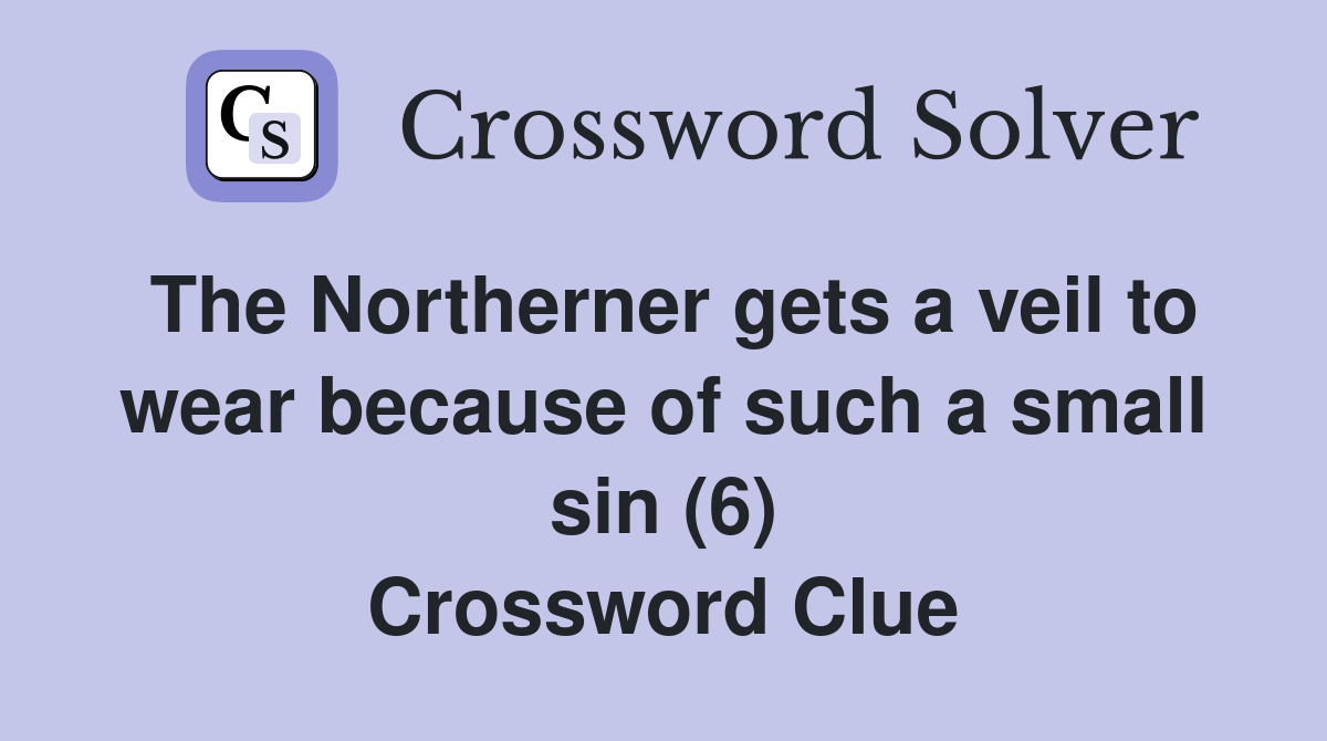The Northerner gets a veil to wear because of such a small sin (6) Crossword Clue