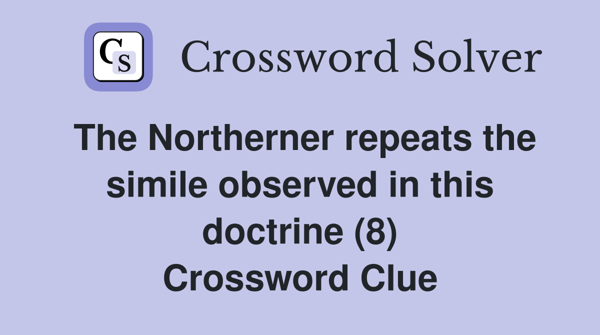 The Northerner repeats the simile observed in this doctrine (8) Crossword Clue