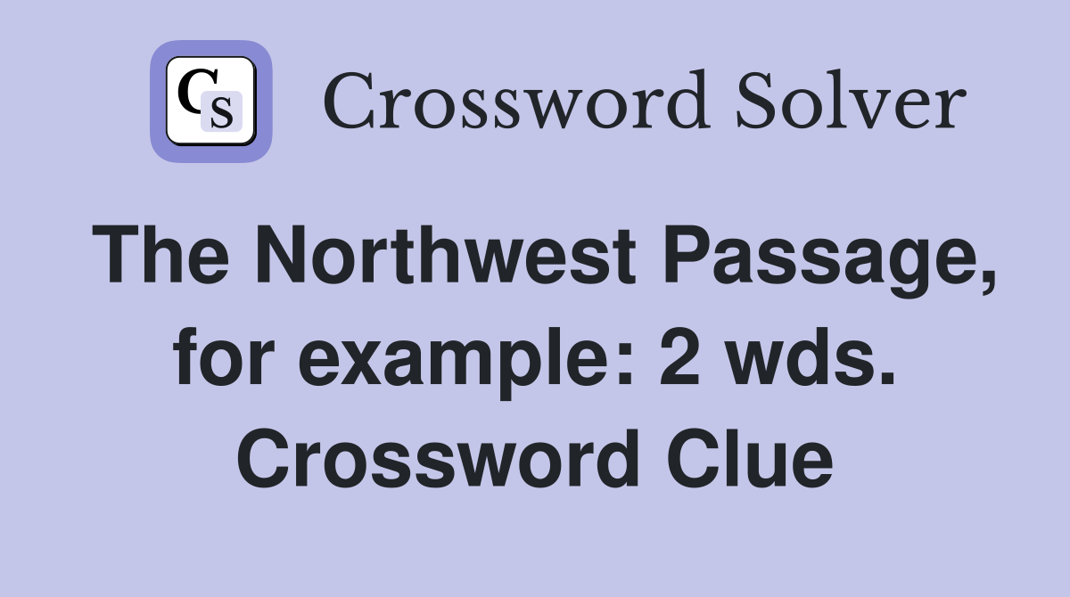 The Northwest Passage, for example: 2 wds. Crossword Clue