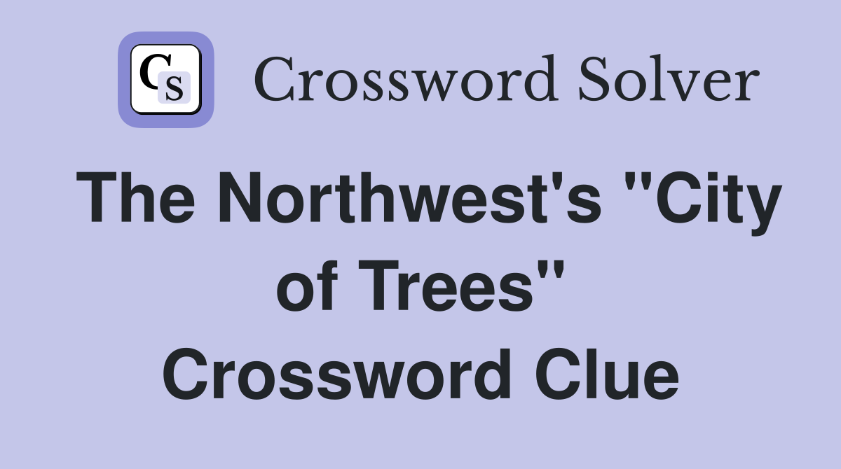 The Northwest's "City of Trees" Crossword Clue