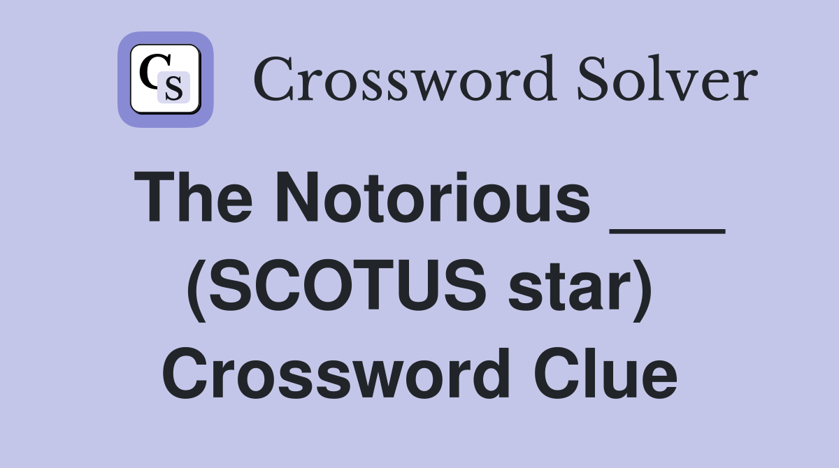 The Notorious ___ (SCOTUS star) Crossword Clue