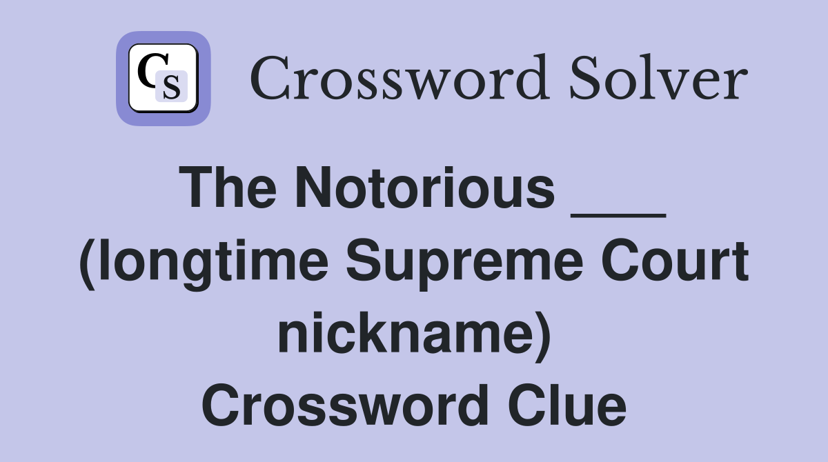 The Notorious ___ (longtime Supreme Court nickname) Crossword Clue