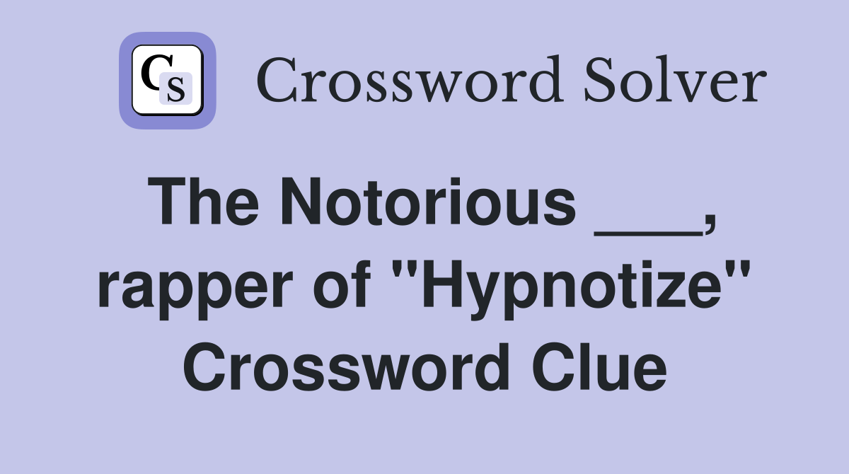 The Notorious ___, rapper of "Hypnotize" Crossword Clue