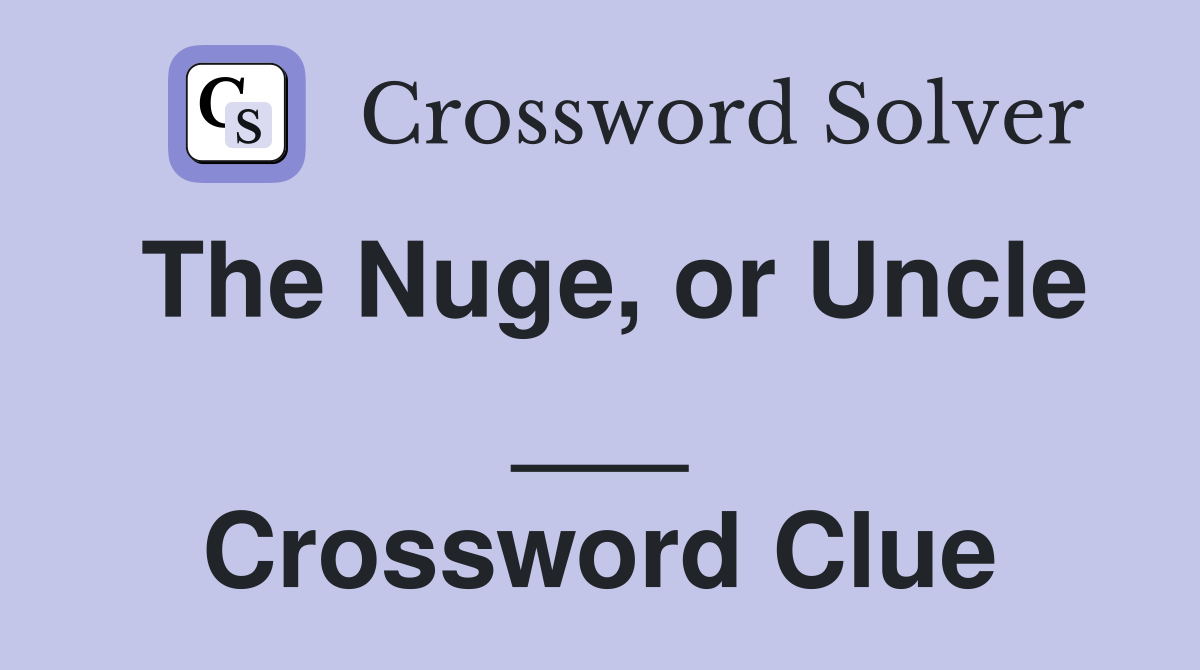 The Nuge, or Uncle ___ Crossword Clue