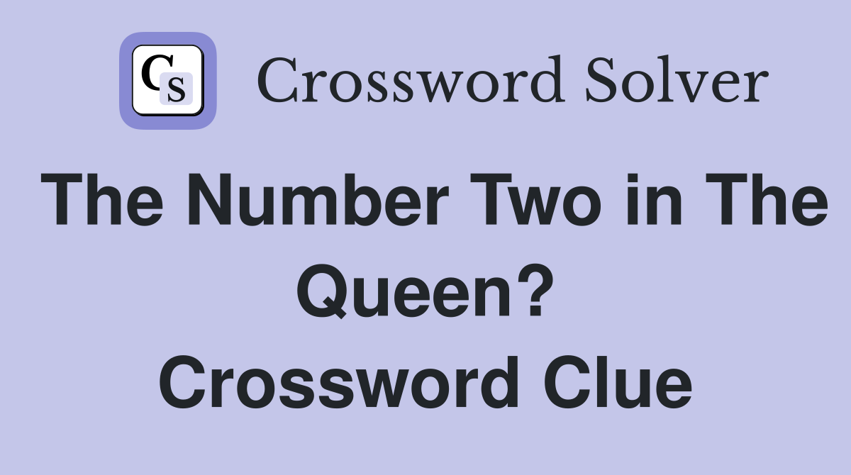 The Number Two in The Queen? Crossword Clue