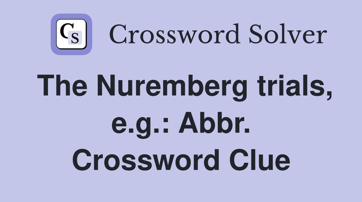 The Nuremberg trials, e.g.: Abbr. Crossword Clue