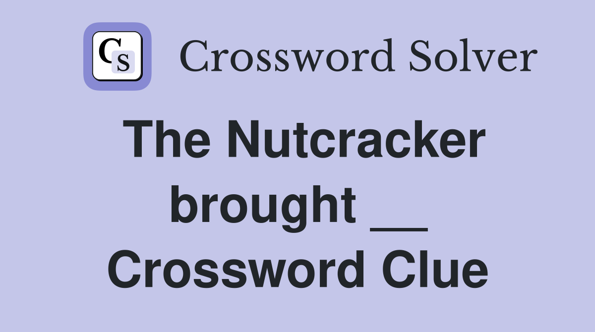 The Nutcracker brought __ Crossword Clue