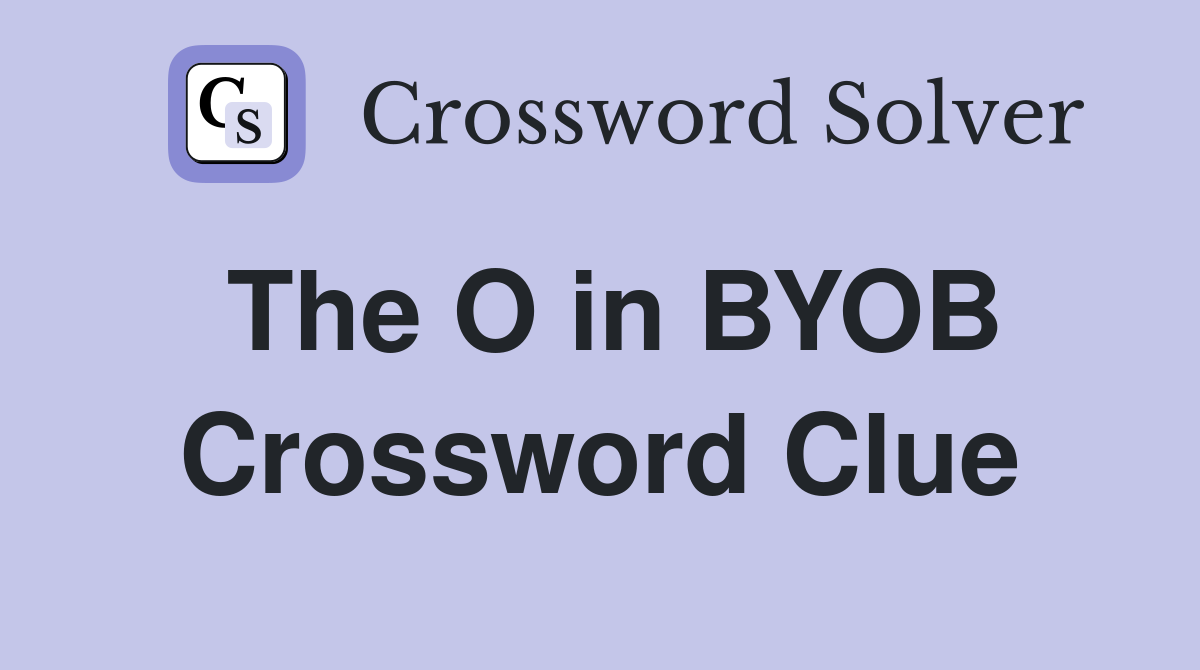 The O in BYOB Crossword Clue