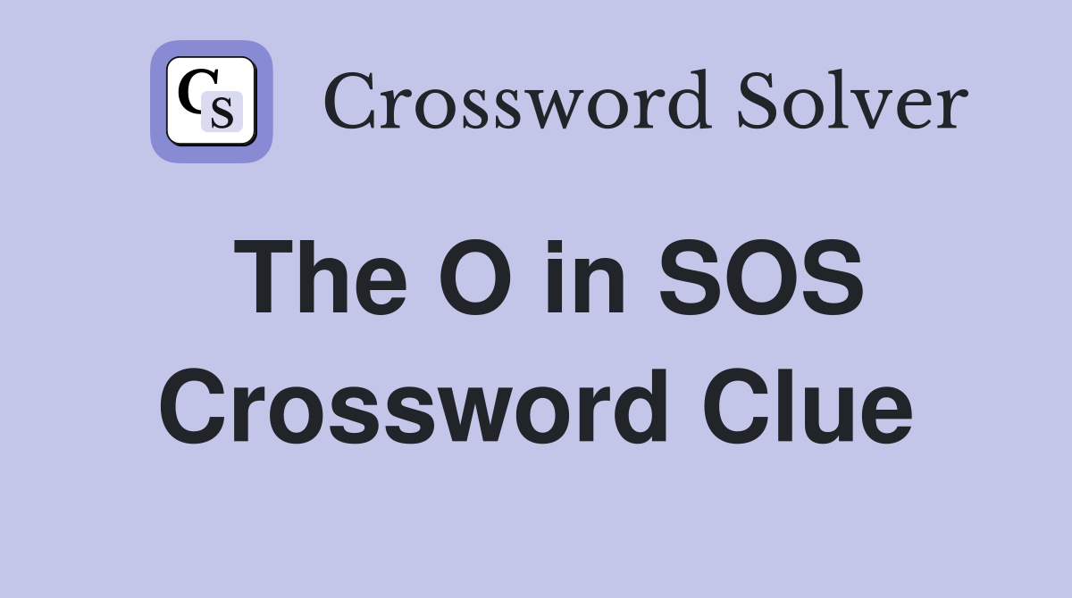 The O in SOS Crossword Clue