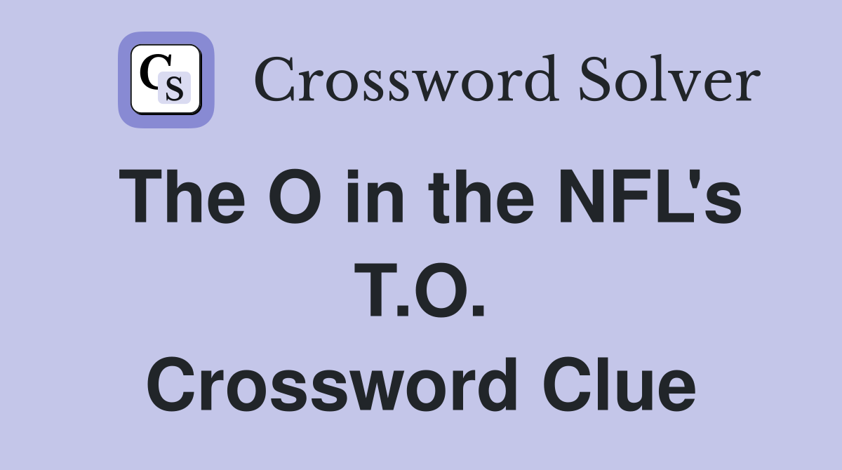 The O in the NFL's T.O. Crossword Clue