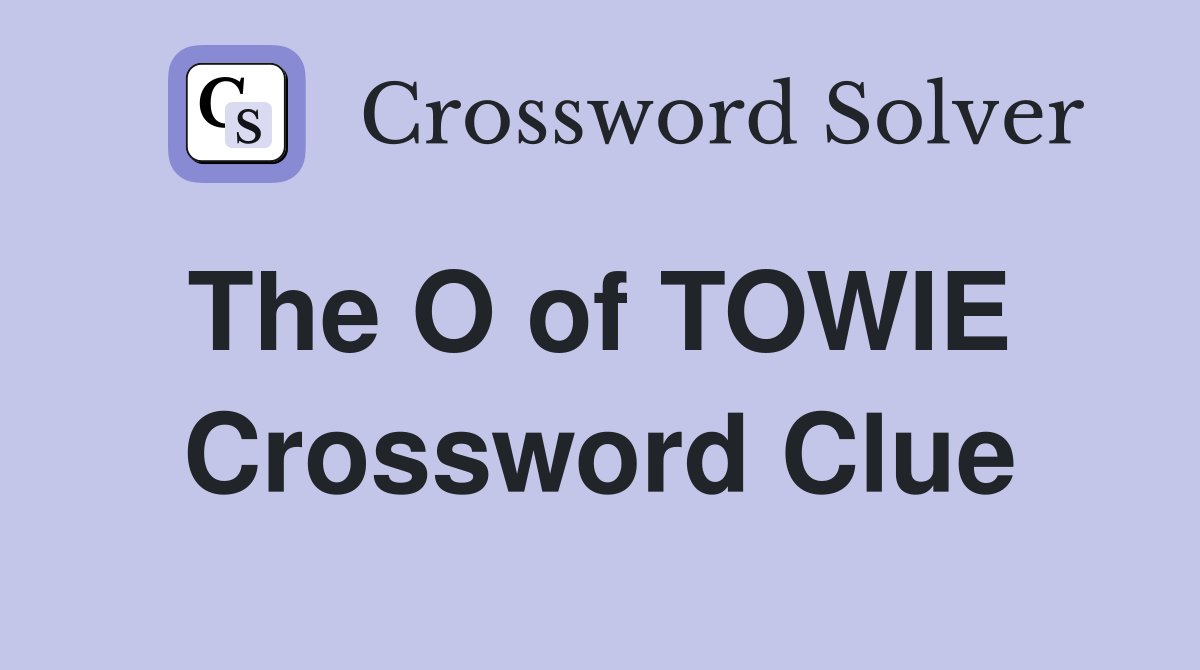 The O of TOWIE  Crossword Clue