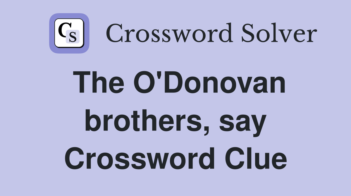 The O'Donovan brothers, say Crossword Clue