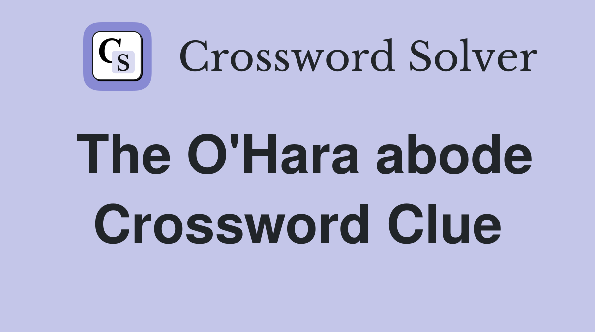 The O'Hara abode Crossword Clue
