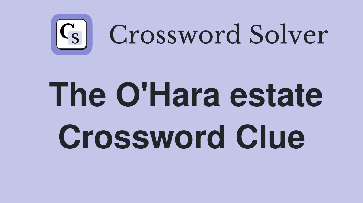 The O'Hara estate Crossword Clue