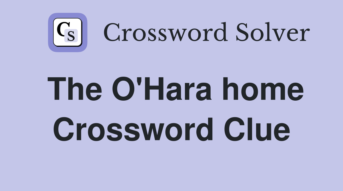 The O'Hara home Crossword Clue