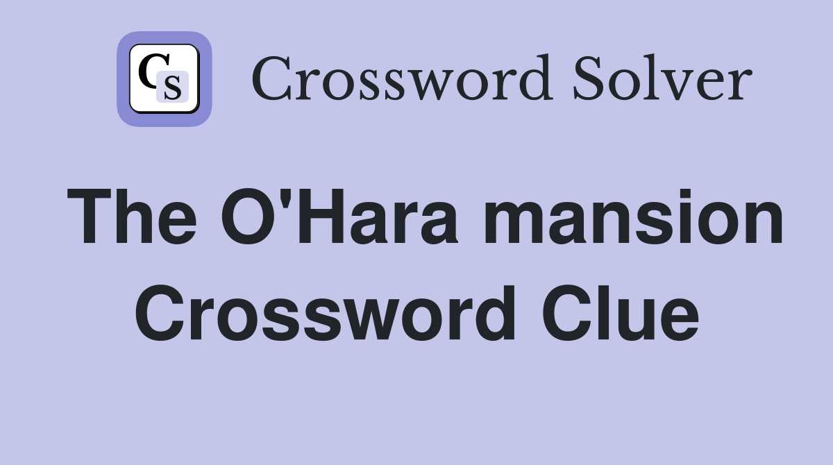 The O'Hara mansion Crossword Clue