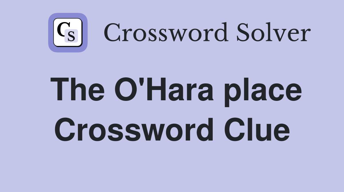 The O'Hara place Crossword Clue