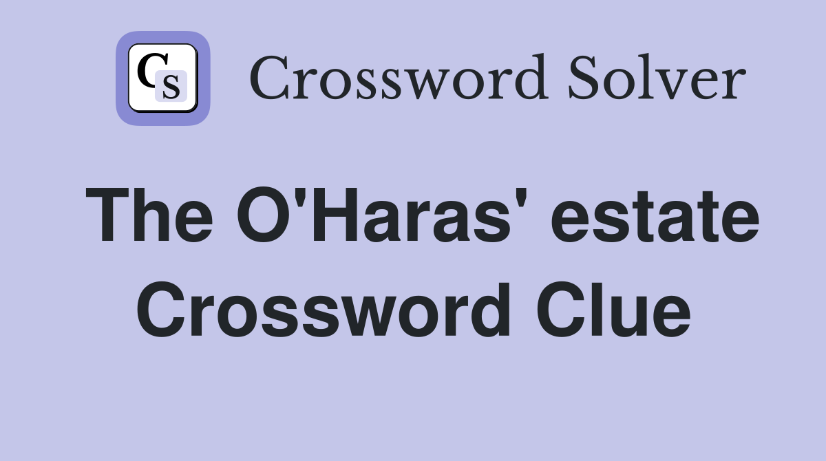 The O'Haras' estate Crossword Clue