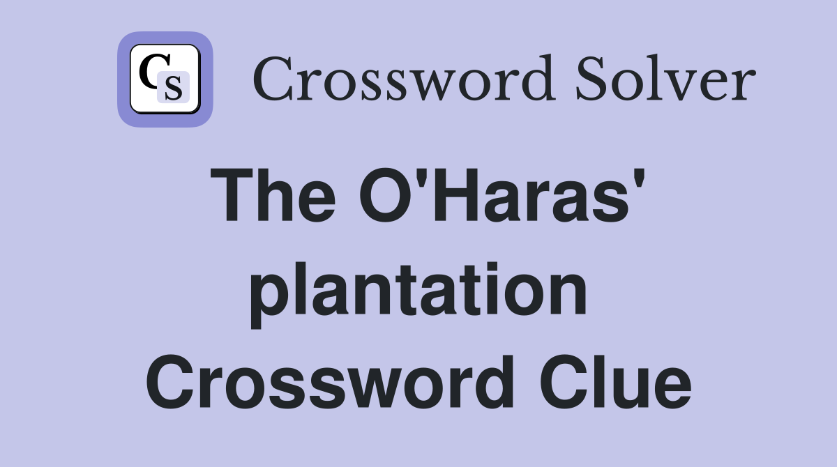 The O'Haras' plantation Crossword Clue