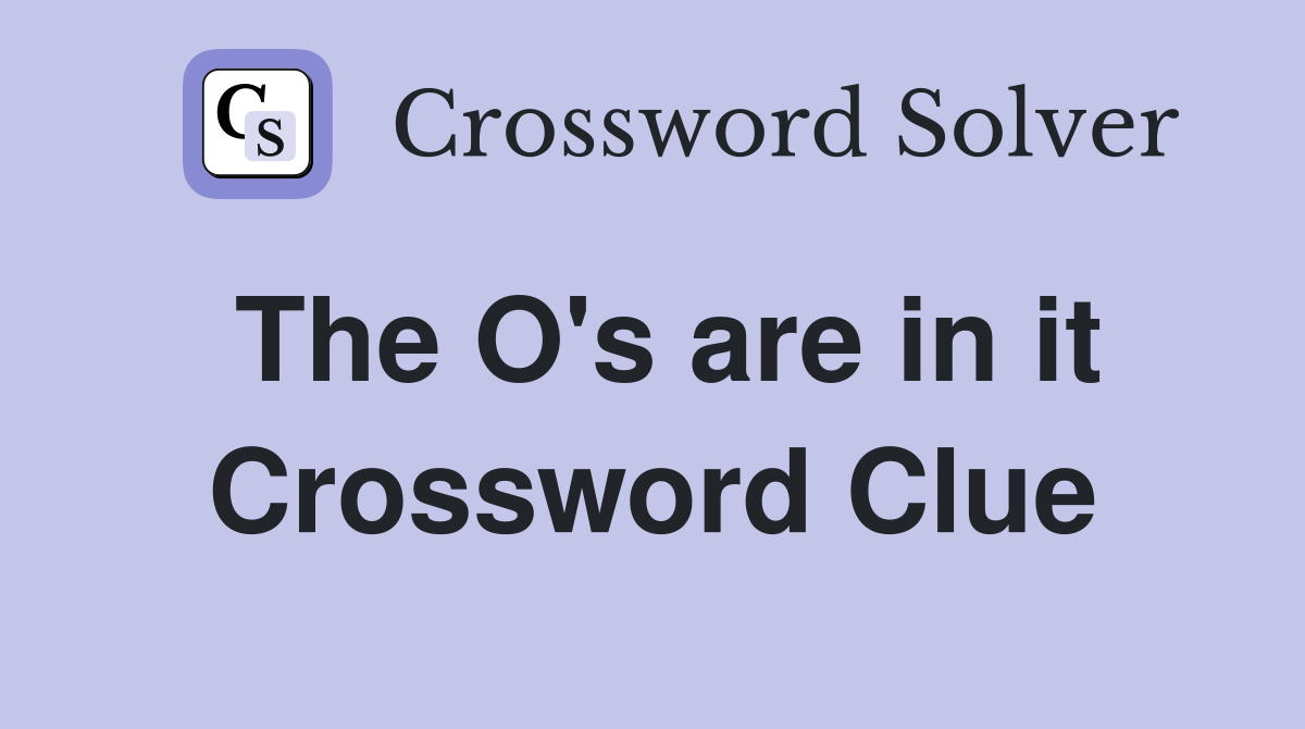 The O's are in it Crossword Clue