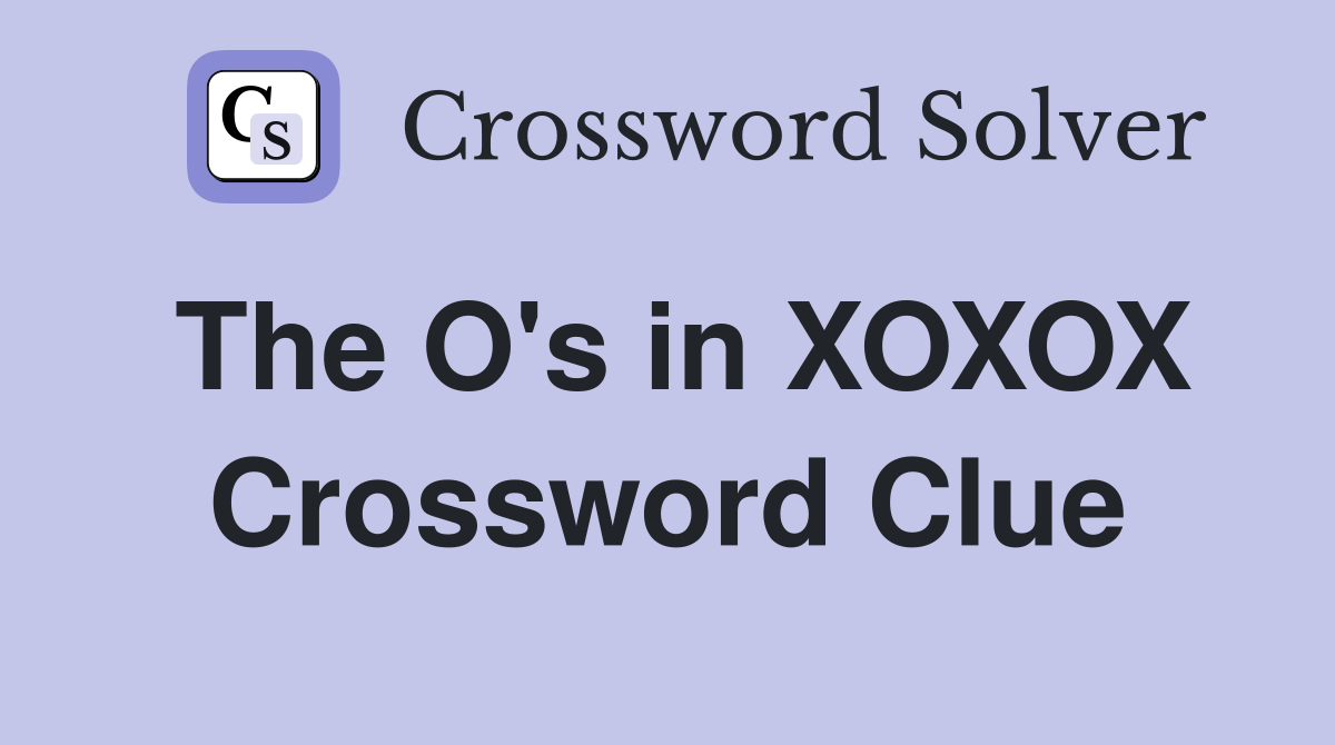 The O's in XOXOX Crossword Clue