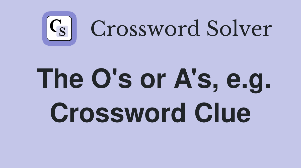 The O's or A's, e.g. Crossword Clue