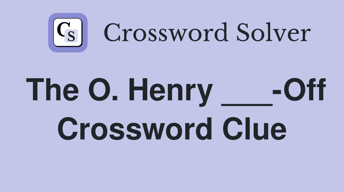 The O. Henry ___-Off Crossword Clue