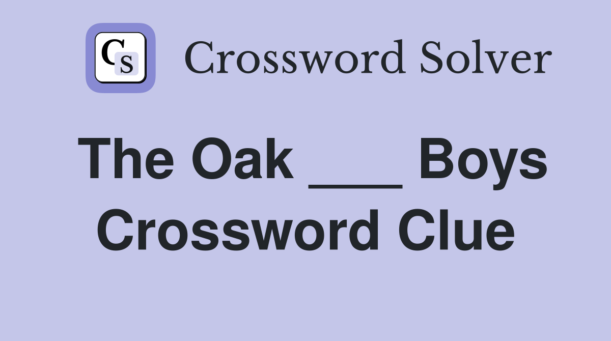 The Oak ___ Boys Crossword Clue