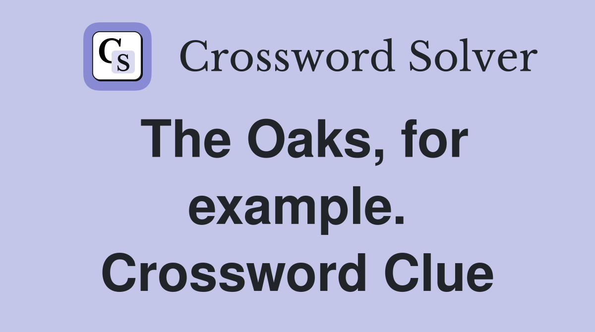 The Oaks, for example. Crossword Clue