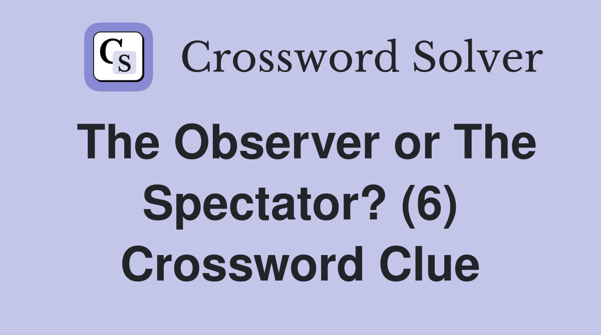 The Observer or The Spectator? (6) Crossword Clue