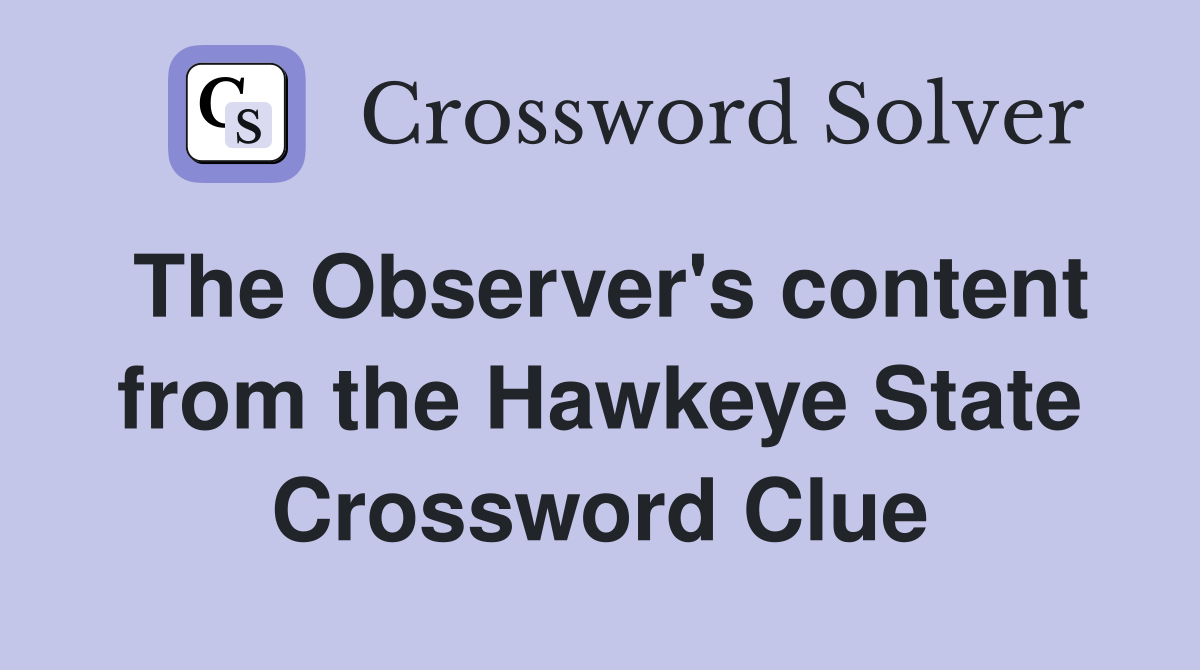 The Observer's content from the Hawkeye State Crossword Clue
