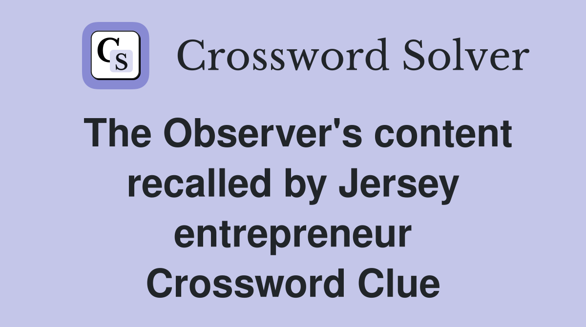 The Observer's content recalled by Jersey entrepreneur Crossword Clue