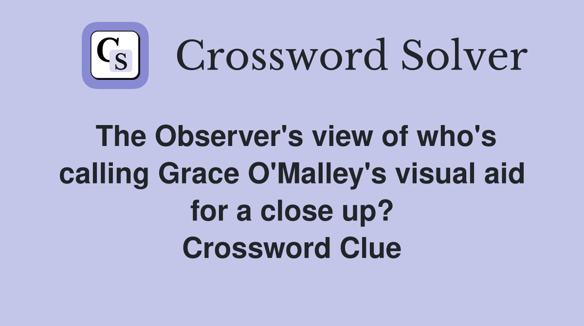 The Observer's view of who's calling Grace O'Malley's visual aid for a close up? Crossword Clue