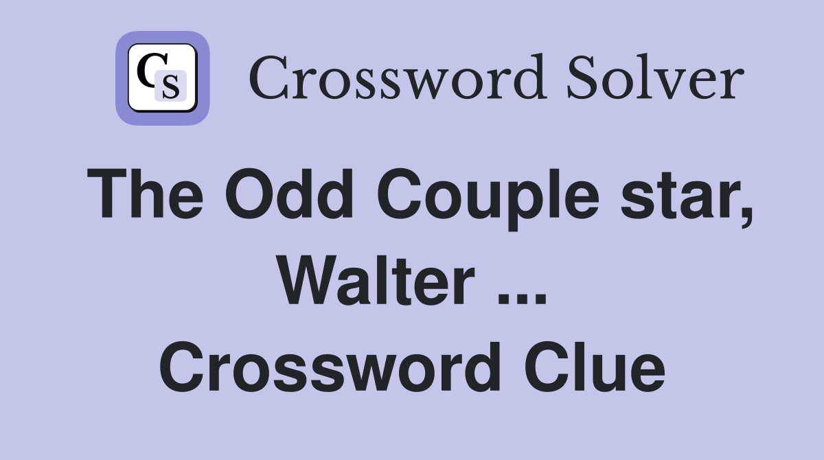 The Odd Couple star, Walter ... Crossword Clue