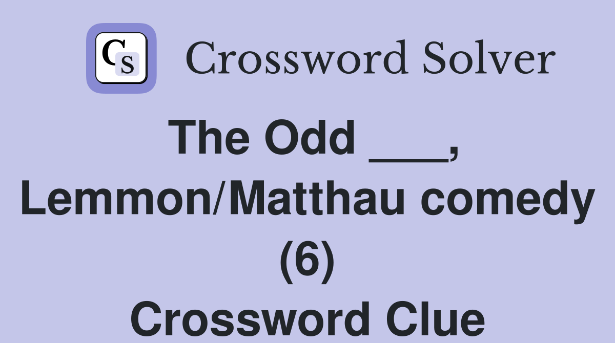 The Odd ___, Lemmon/Matthau comedy (6) Crossword Clue