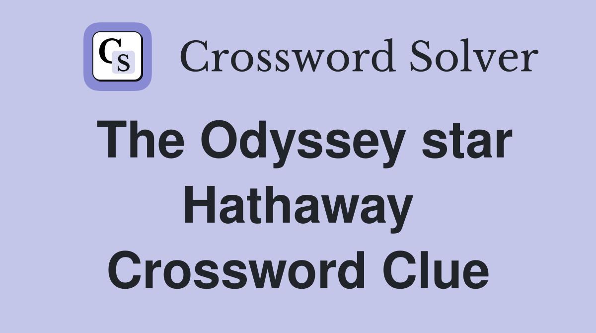 The Odyssey star Hathaway Crossword Clue