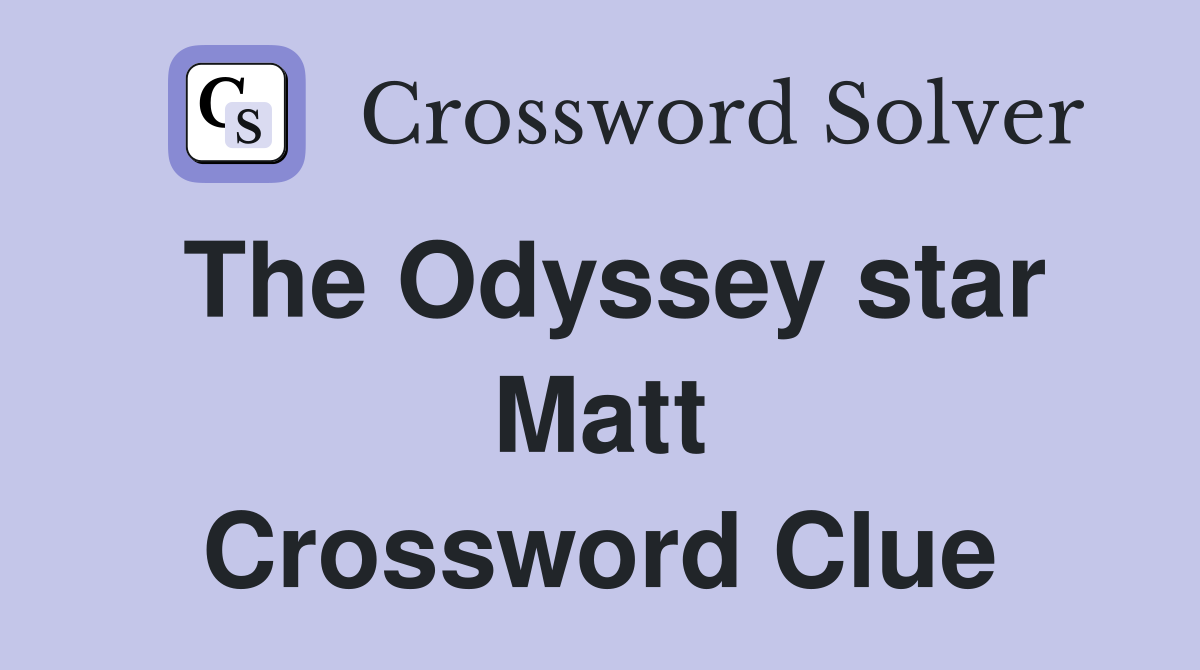 The Odyssey star Matt Crossword Clue