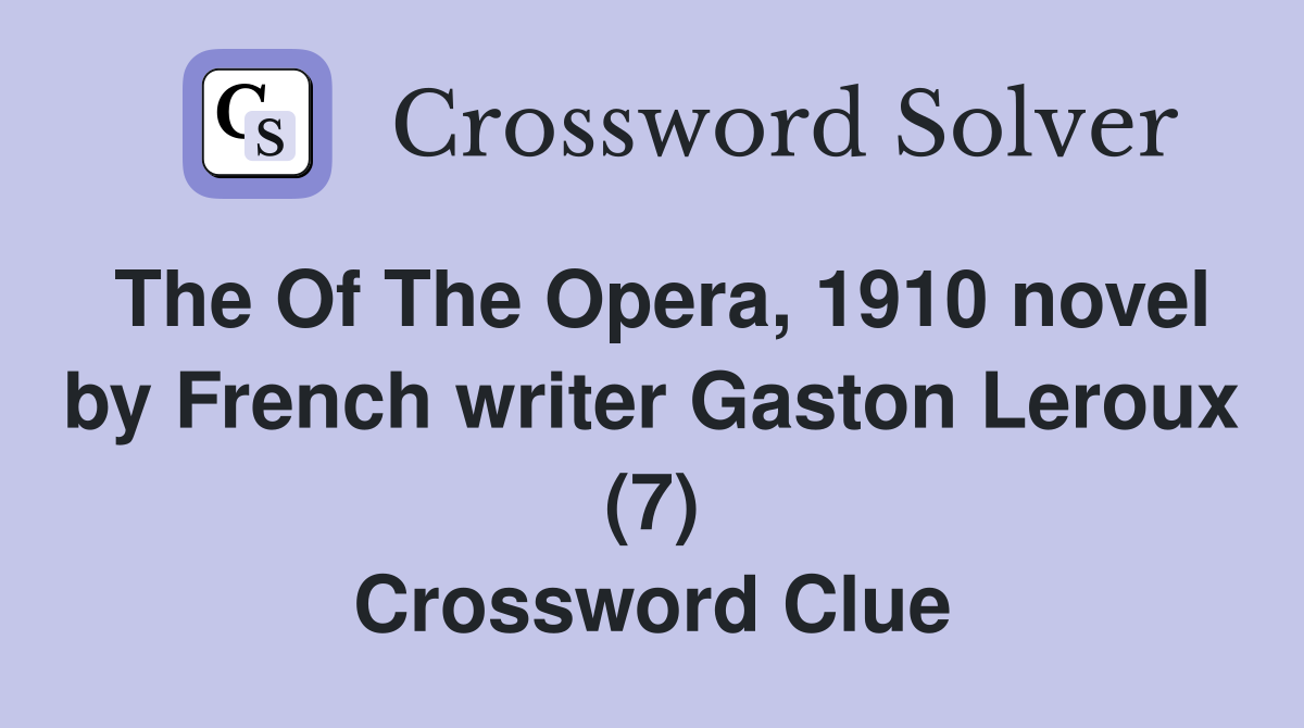 The Of The Opera, 1910 novel by French writer Gaston Leroux (7) Crossword Clue