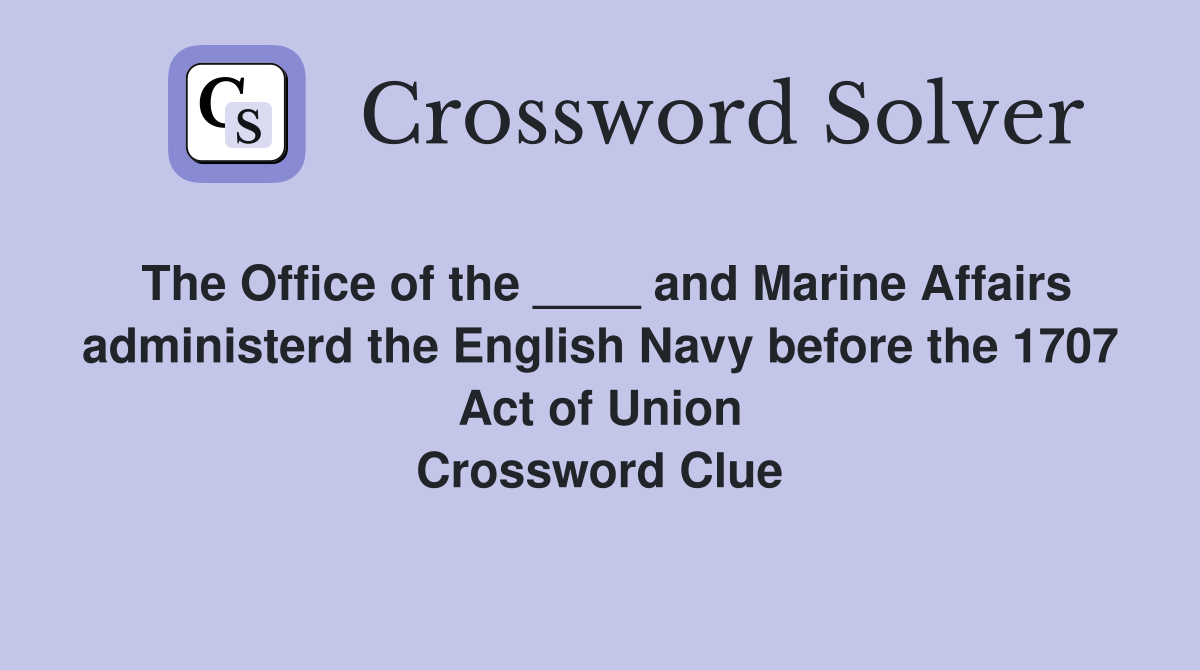 The Office of the ____ and Marine Affairs administerd the English Navy before the 1707 Act of Union Crossword Clue
