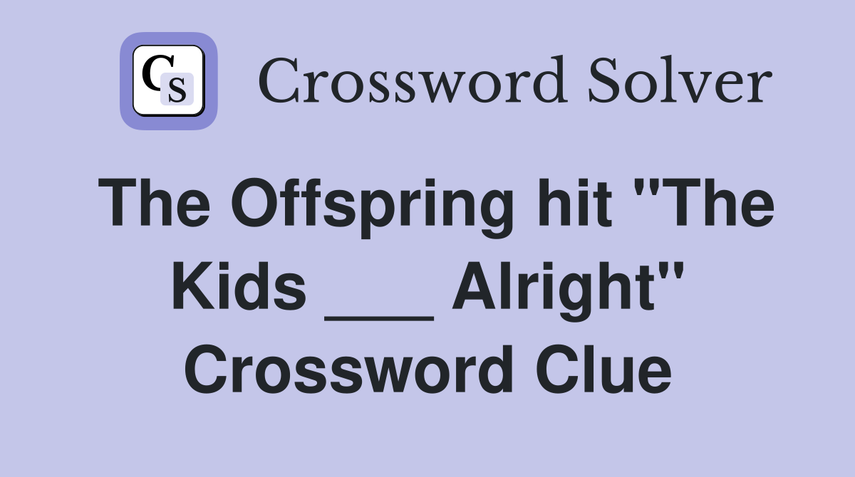 The Offspring hit "The Kids ___ Alright" Crossword Clue