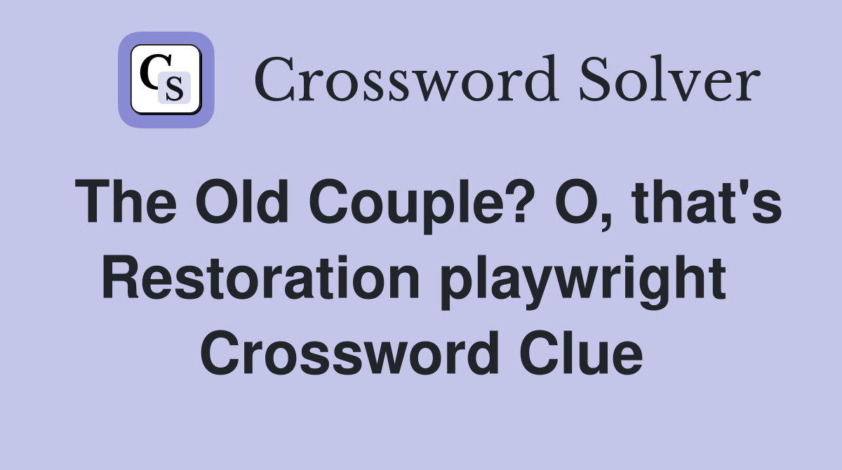 The Old Couple? O, that's Restoration playwright  Crossword Clue