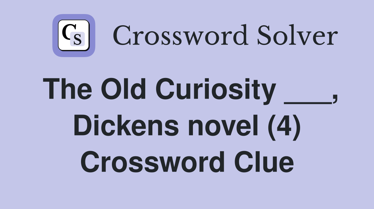 The Old Curiosity ___, Dickens novel (4) Crossword Clue