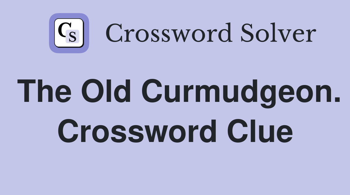 The Old Curmudgeon. Crossword Clue