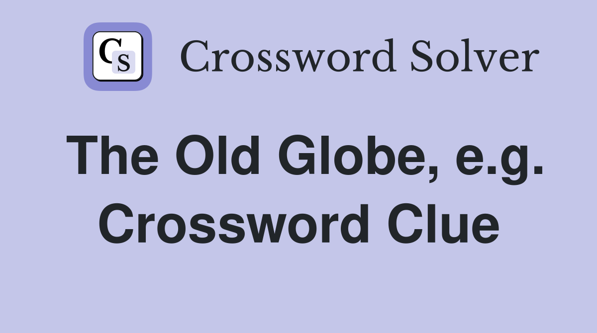 The Old Globe, e.g. Crossword Clue