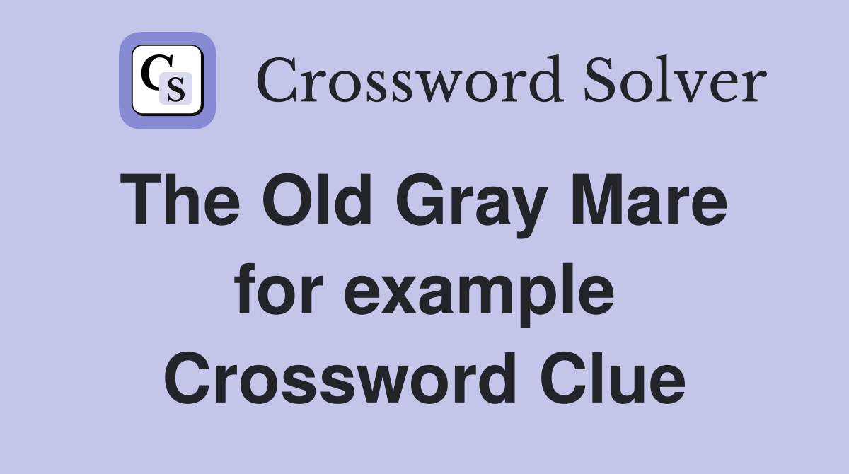 The Old Gray Mare  for example Crossword Clue