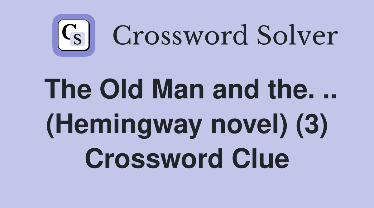 The Old Man and the. .. (Hemingway novel) (3) Crossword Clue