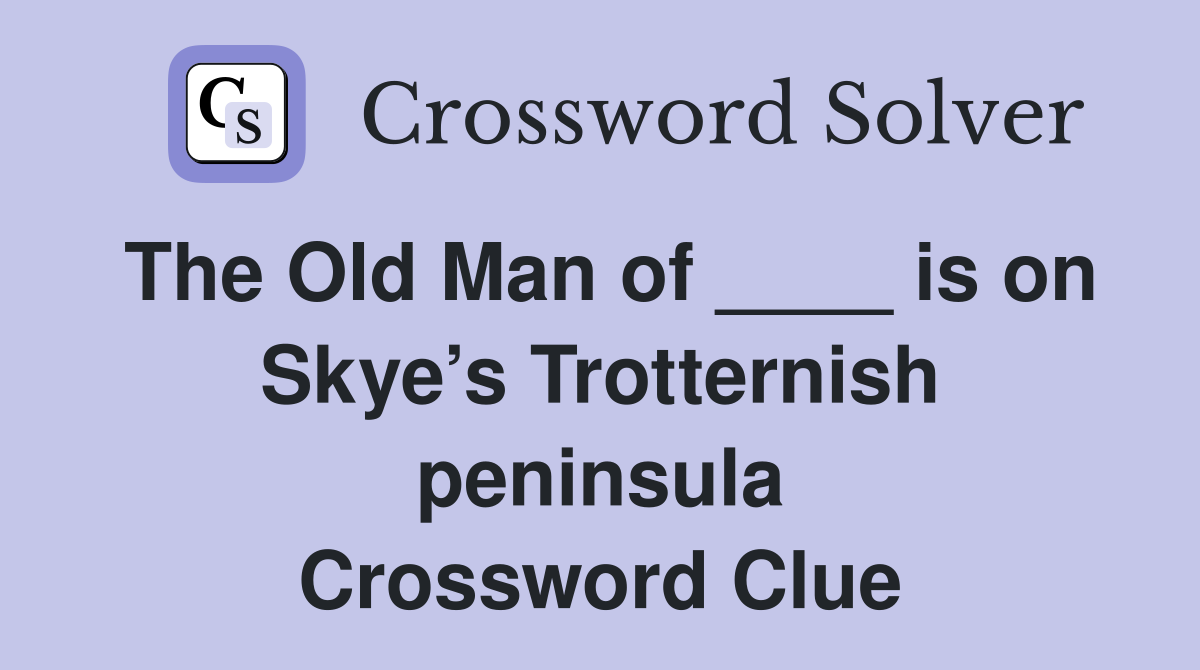 The Old Man of ____ is on Skye’s Trotternish peninsula Crossword Clue